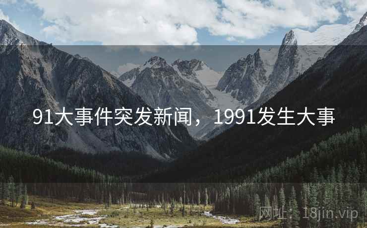 91大事件突发新闻，1991发生大事